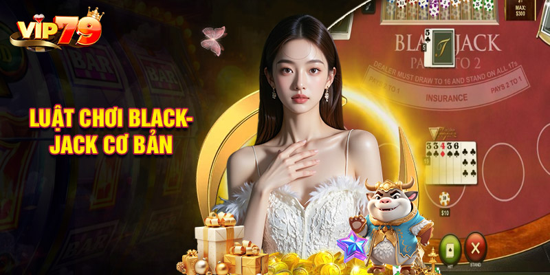Luật Chơi Blackjack Cơ Bản Mà Người Chơi Cần Nắm