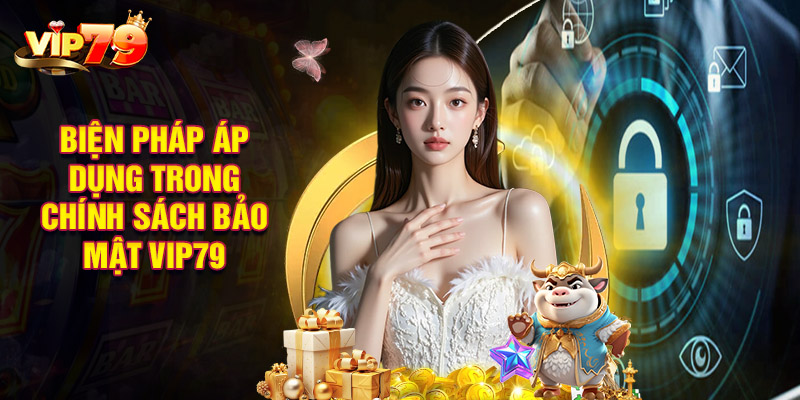 Biện Pháp Áp Dụng Trong Chính Sách Bảo Mật Vip79