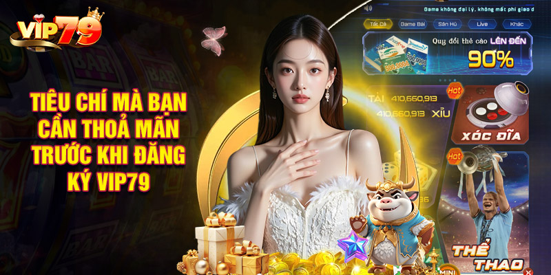 Những Tiêu Chí Mà Bạn Cần Thoả Mãn Trước Khi Đăng Ký VIP79