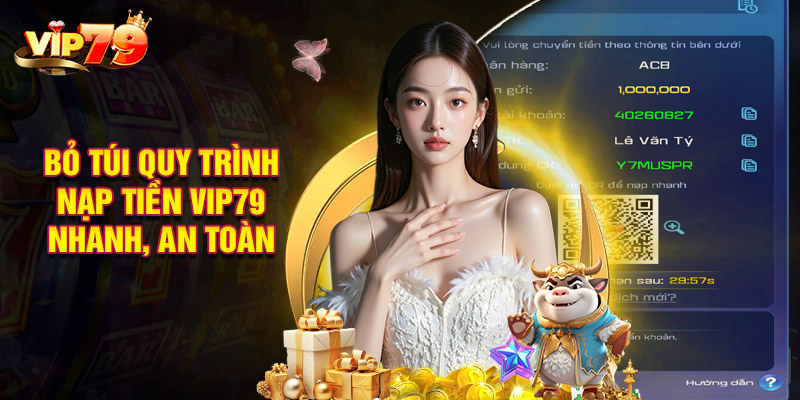 Bỏ Túi Quy Trình Nạp Tiền VIP79 Nhanh, An Toàn