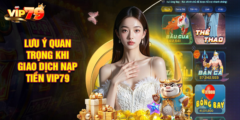 Lưu Ý Quan Trọng Khi Giao Dịch Nạp Tiền VIP79