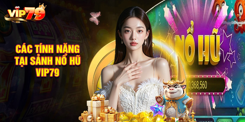Các Tính Năng Cập Nhật Tại Sảnh Nổ Hũ VIP79