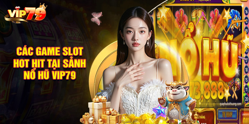 Các Game Slot Hot Hit Tại Sảnh Nổ Hũ VIP79