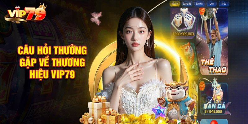Câu hỏi thường gặp về thương hiệu VIP79